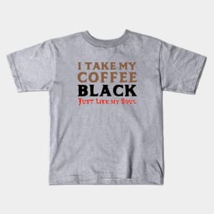 I Take My Coffee Black Just Like My Soul Kids T-Shirt